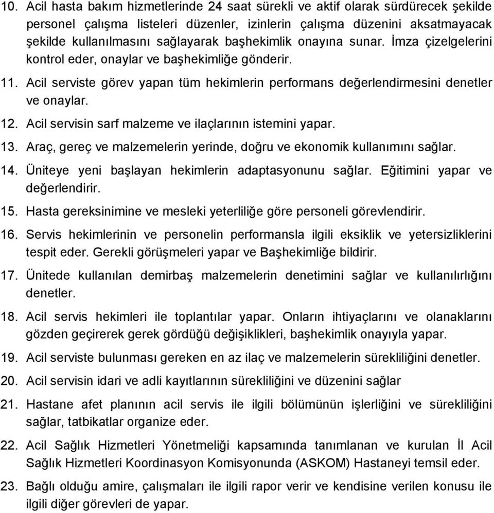 Acil servisin sarf malzeme ve ilaçlarının istemini yapar. 13. Araç, gereç ve malzemelerin yerinde, doğru ve ekonomik kullanımını sağlar. 14. Üniteye yeni başlayan hekimlerin adaptasyonunu sağlar.