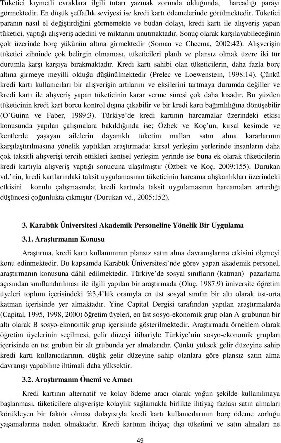 Sonuç olarak karşılayabileceğinin çok üzerinde borç yükünün altına girmektedir (Soman ve Cheema, 2002:42).