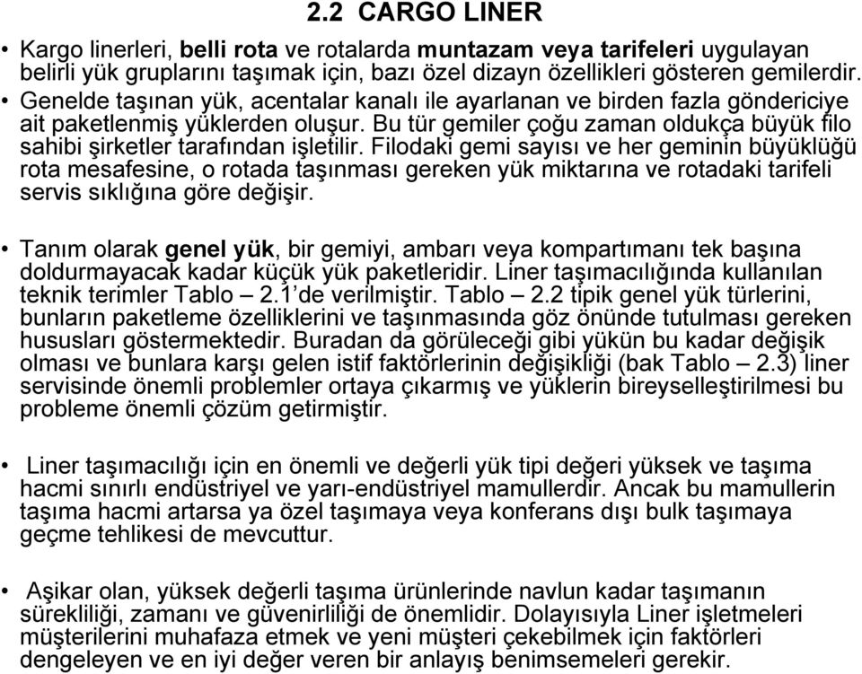 Filodaki gemi sayısı ve her geminin büyüklüğü rota mesafesine, o rotada taşınması gereken yük miktarına ve rotadaki tarifeli servis sıklığına göre değişir.