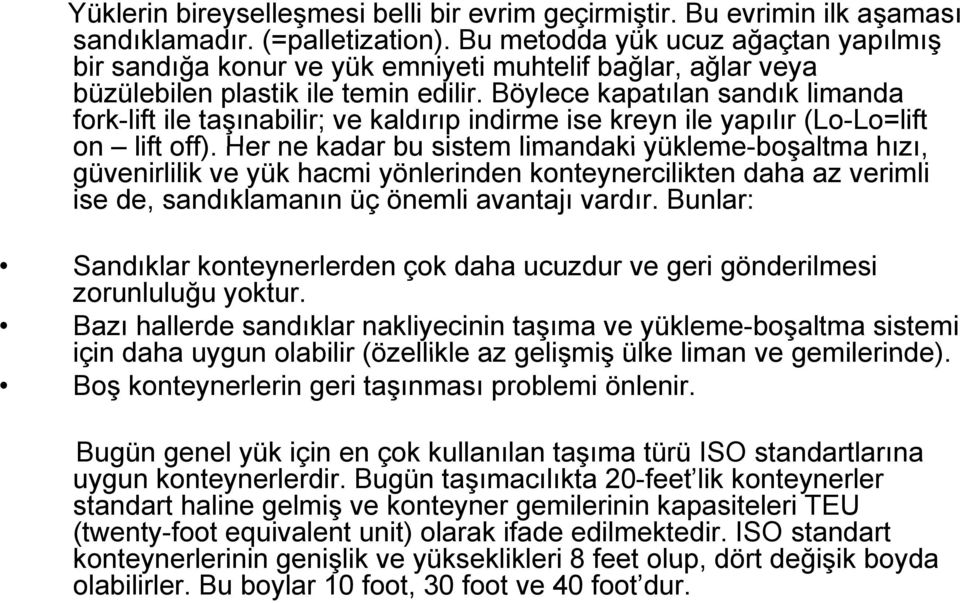 Böylece kapatılan sandık limanda fork-lift ile taşınabilir; ve kaldırıp indirme ise kreyn ile yapılır (Lo-Lo=lift on lift off).