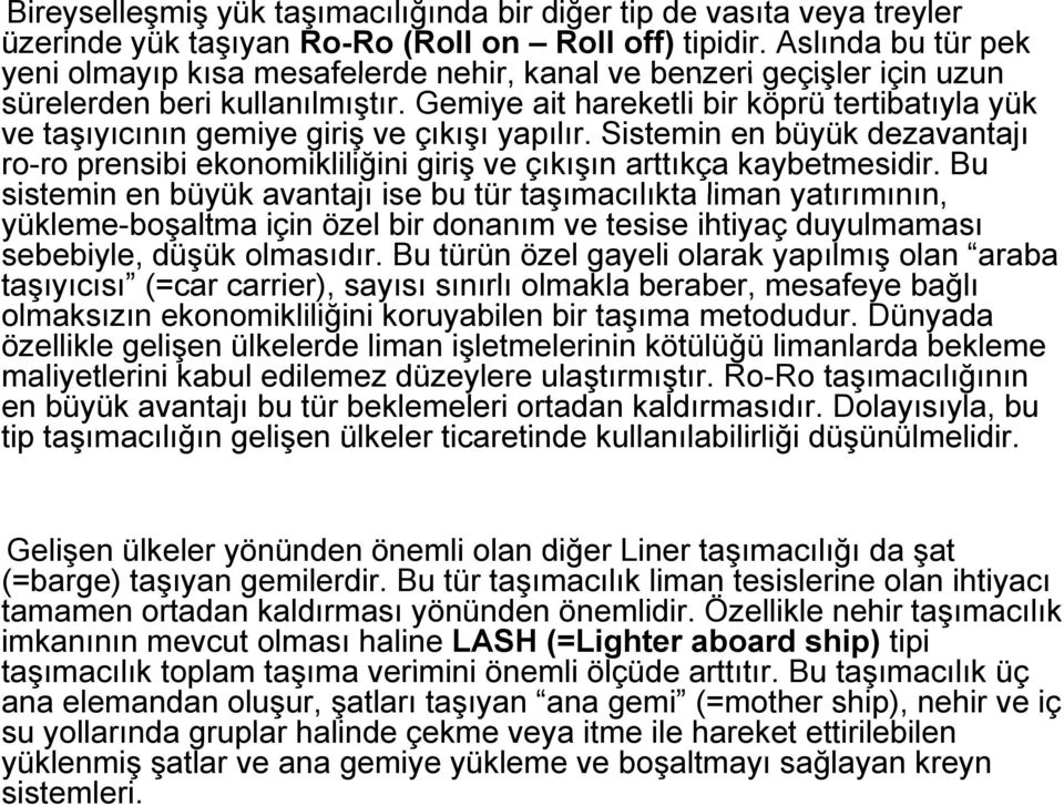 Gemiye ait hareketli bir köprü tertibatıyla yük ve taşıyıcının gemiye giriş ve çıkışı yapılır. Sistemin en büyük dezavantajı ro-ro prensibi ekonomikliliğini giriş ve çıkışın arttıkça kaybetmesidir.