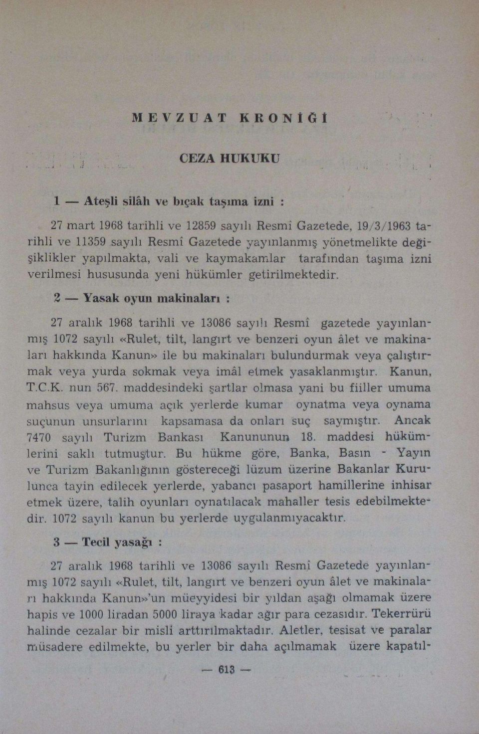 2 Yasak oyun makinaları : 27 aralık 1968 tarihli ve 13086 sayılı Resmi gazetede yayınlanmış 1072 sayılı «Rulet, tüt, langırt ve benzeri oyun âlet ve makinaları hakkında Kanun» ile bu makinaları