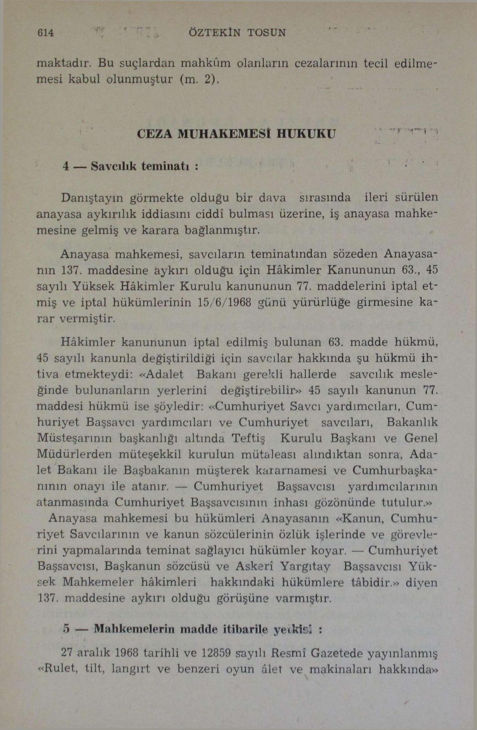 karara bağlanmıştır. Anayasa mahkemesi, savcıların teminatından sözeden Anayasanın 137. maddesine aykırı olduğu için Hâkimler Kanununun 63., 45 sayılı Yüksek Hâkimler Kurulu kanununun 77.