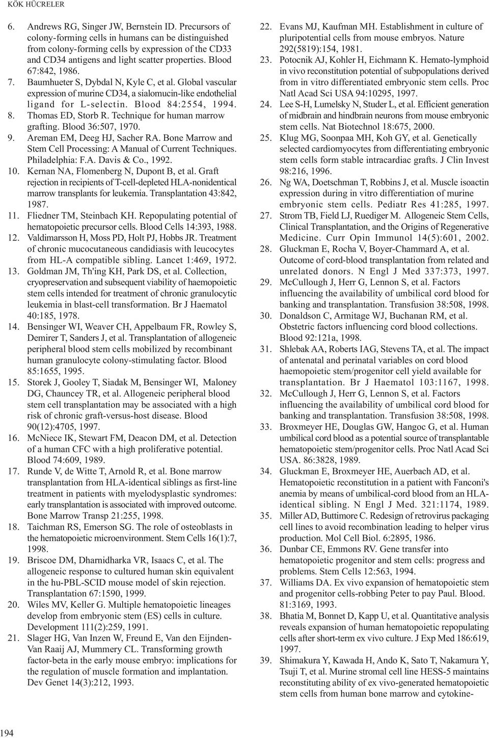 Baumhueter S, Dybdal N, Kyle C, et al. Global vascular expression of murine CD34, a sialomucin-like endothelial ligand for L-selectin. Blood 84:2554, 1994. 8. Thomas ED, Storb R.