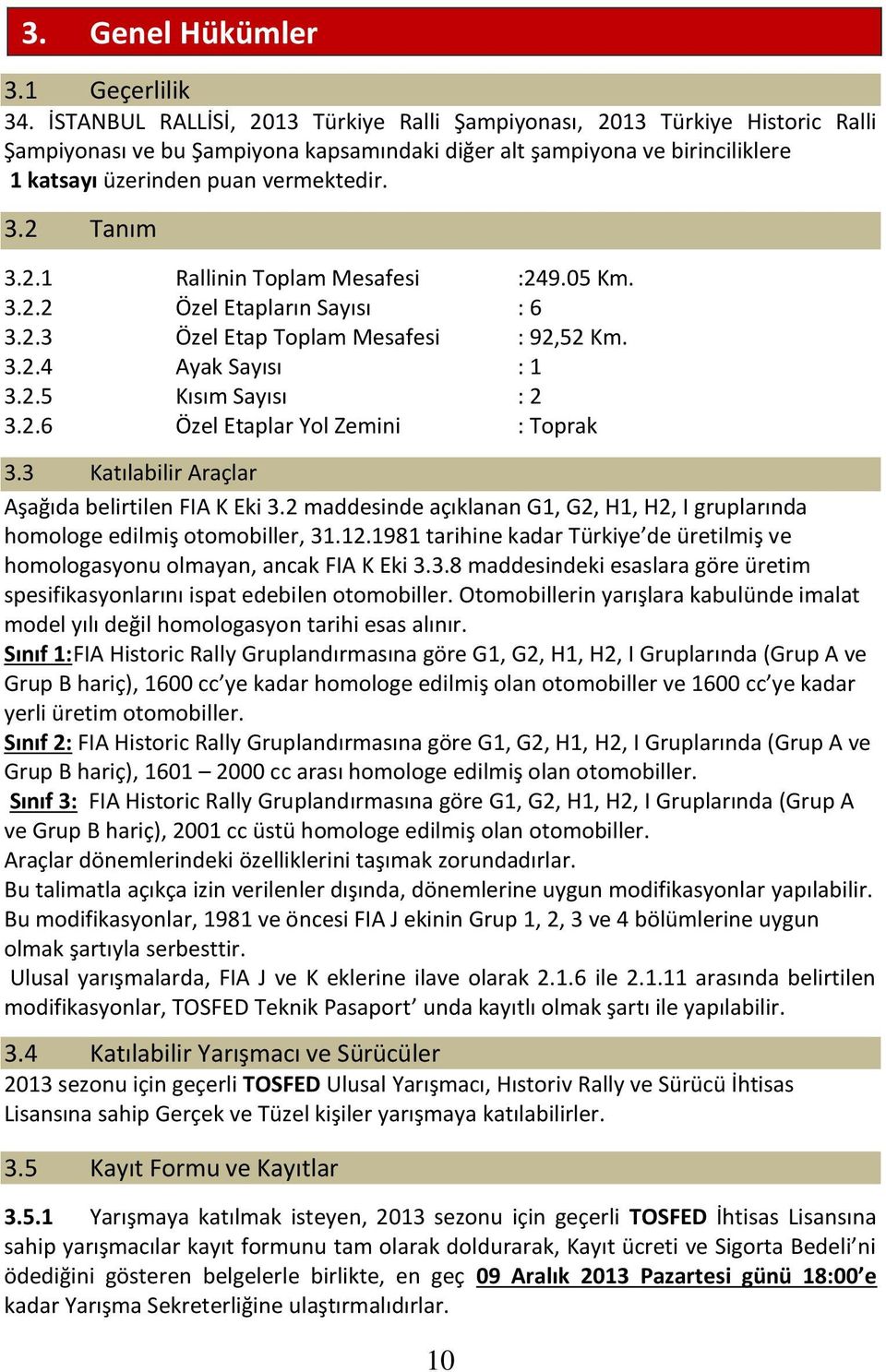 2 Tanım 3.2.1 Rallinin Toplam Mesafesi :249.05 Km. 3.2.2 Özel Etapların Sayısı : 6 3.2.3 Özel Etap Toplam Mesafesi : 92,52 Km. 3.2.4 Ayak Sayısı : 1 3.2.5 Kısım Sayısı : 2 3.2.6 Özel Etaplar Yol Zemini : Toprak 3.