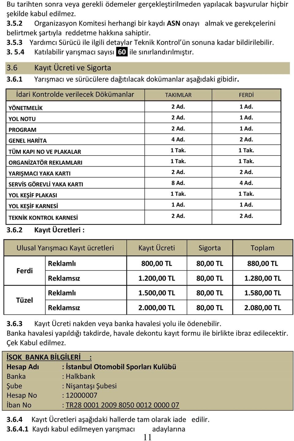 3 Yardımcı Sürücü ile ilgili detaylar Teknik Kontrol ün sonuna kadar bildirilebilir. 3. 5.4 Katılabilir yarışmacı sayısı 60 ile sınırlandırılmıştır. 3.6 Kayıt Ücreti ve Sigorta 3.6.1 Yarışmacı ve sürücülere dağıtılacak dokümanlar aşağıdaki gibidir.