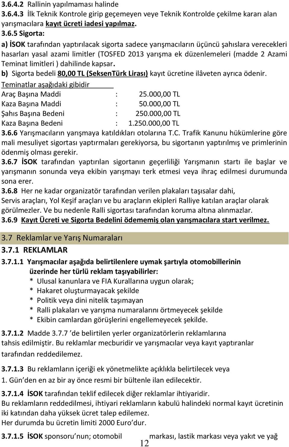 kapsar. b) Sigorta bedeli 80,00 TL (SeksenTürk Lirası) kayıt ücretine ilâveten ayrıca ödenir. Teminatlar aşağıdaki gibidir Araç Başına Maddi : 25.000,00 TL Kaza Başına Maddi : 50.