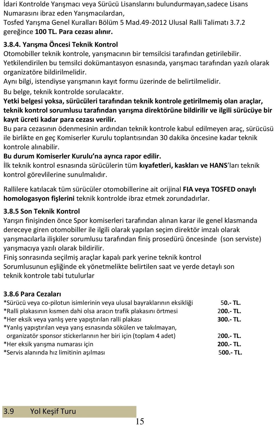 Yetkilendirilen bu temsilci dokümantasyon esnasında, yarışmacı tarafından yazılı olarak organizatöre bildirilmelidir. Aynı bilgi, istendiyse yarışmanın kayıt formu üzerinde de belirtilmelidir.