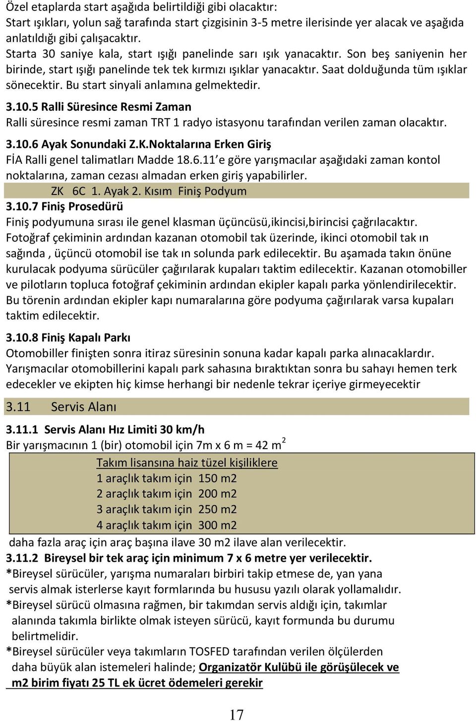 Bu start sinyali anlamına gelmektedir. 3.10.5 Ralli Süresince Resmi Zaman Ralli süresince resmi zaman TRT 1 radyo istasyonu tarafından verilen zaman olacaktır. 3.10.6 Ayak Sonundaki Z.K.