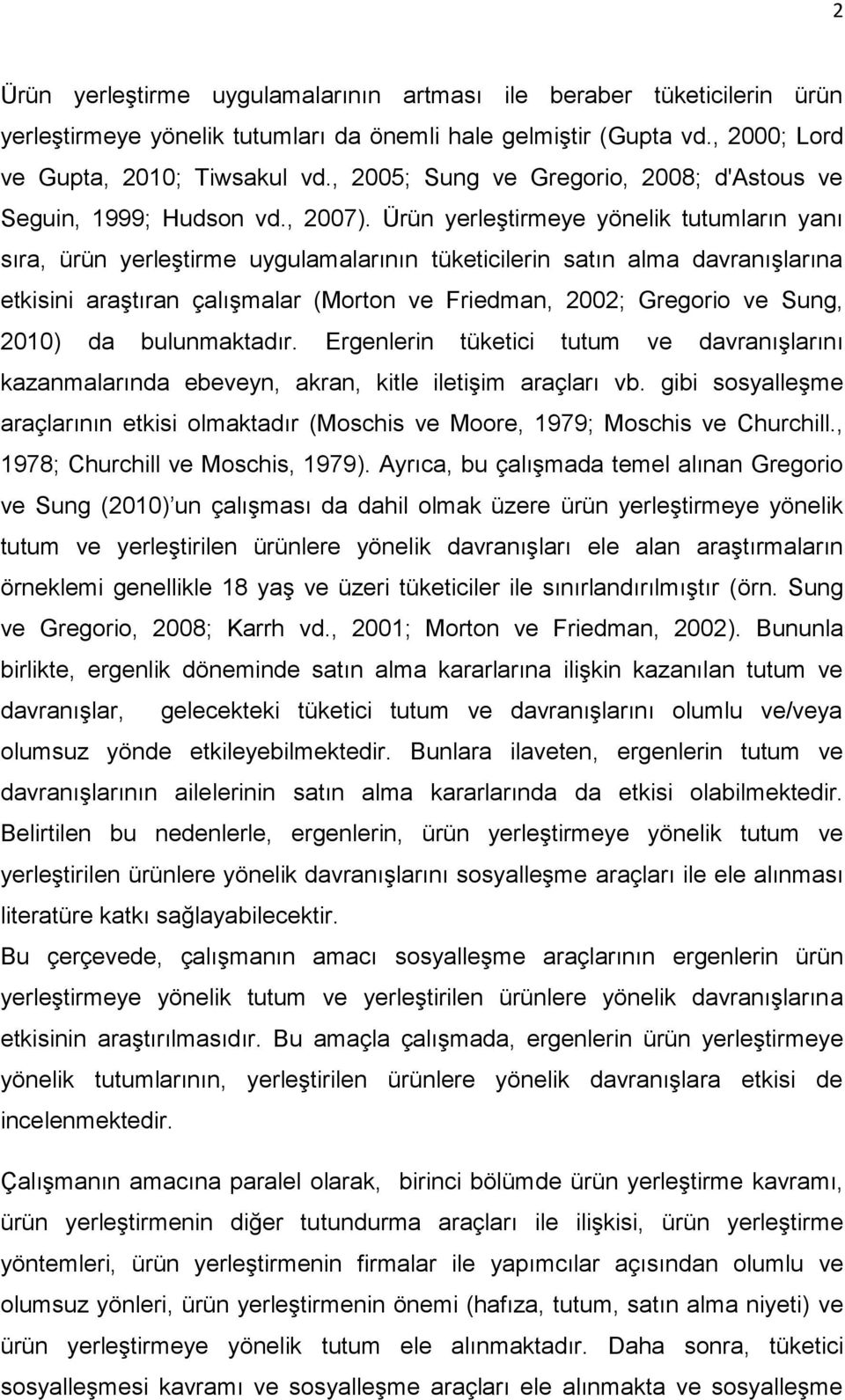 Ürün yerleştirmeye yönelik tutumların yanı sıra, ürün yerleştirme uygulamalarının tüketicilerin satın alma davranışlarına etkisini araştıran çalışmalar (Morton ve Friedman, 2002; Gregorio ve Sung,