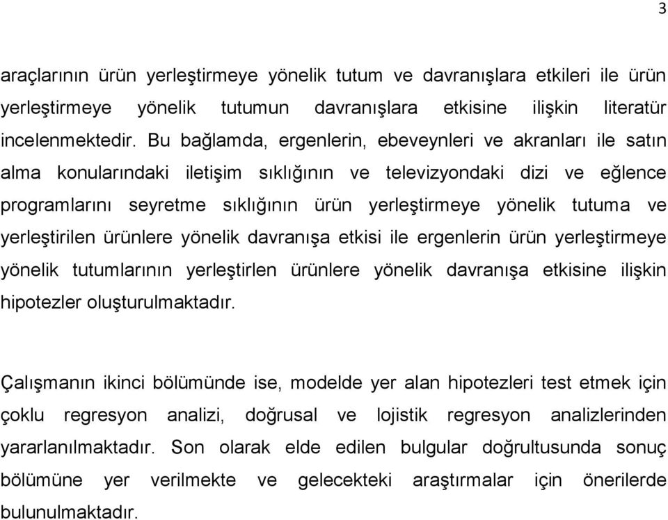 tutuma ve yerleştirilen ürünlere yönelik davranışa etkisi ile ergenlerin ürün yerleştirmeye yönelik tutumlarının yerleştirlen ürünlere yönelik davranışa etkisine ilişkin hipotezler oluşturulmaktadır.