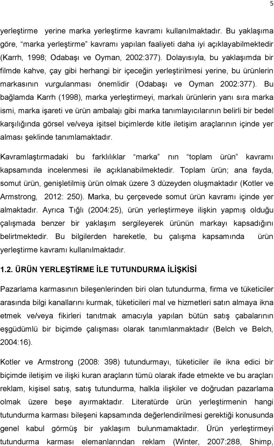 Bu bağlamda Karrh (1998), marka yerleştirmeyi, markalı ürünlerin yanı sıra marka ismi, marka işareti ve ürün ambalajı gibi marka tanımlayıcılarının belirli bir bedel karşılığında görsel ve/veya