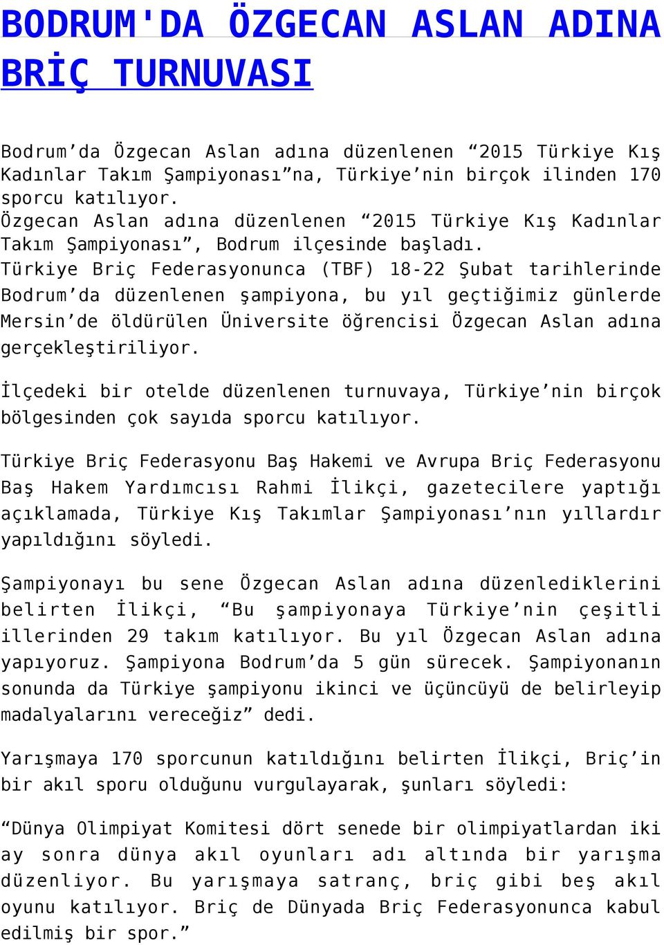 Türkiye Briç Federasyonunca (TBF) 18-22 Şubat tarihlerinde Bodrum da düzenlenen şampiyona, bu yıl geçtiğimiz günlerde Mersin de öldürülen Üniversite öğrencisi Özgecan Aslan adına gerçekleştiriliyor.