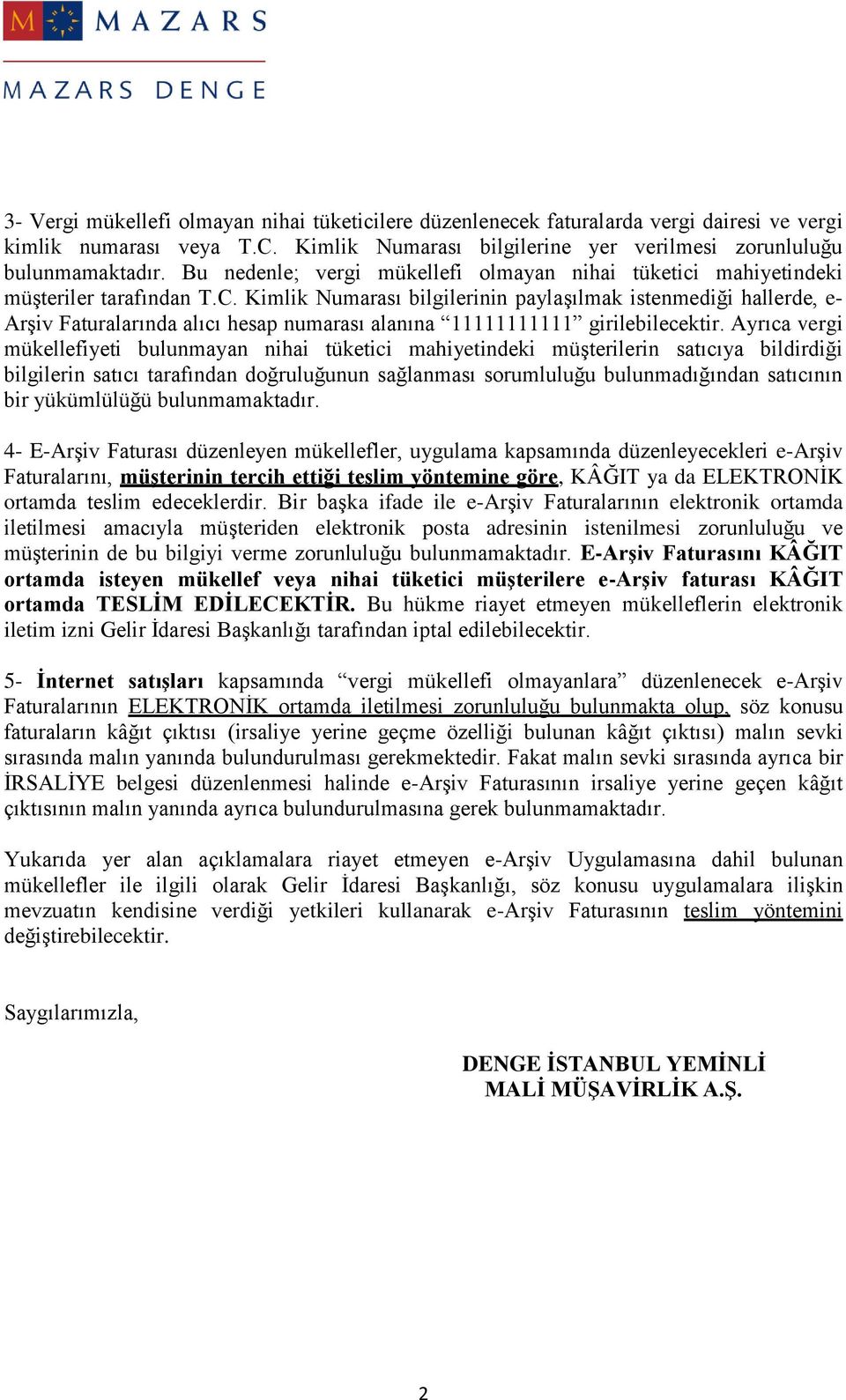 Kimlik Numarası bilgilerinin paylaşılmak istenmediği hallerde, e- Arşiv Faturalarında alıcı hesap numarası alanına 11111111111 girilebilecektir.