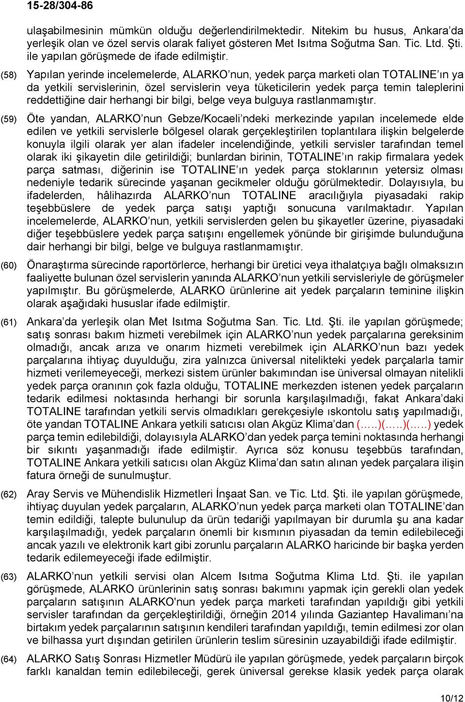 (58) Yapılan yerinde incelemelerde, ALARKO nun, yedek parça marketi olan TOTALINE ın ya da yetkili servislerinin, özel servislerin veya tüketicilerin yedek parça temin taleplerini reddettiğine dair