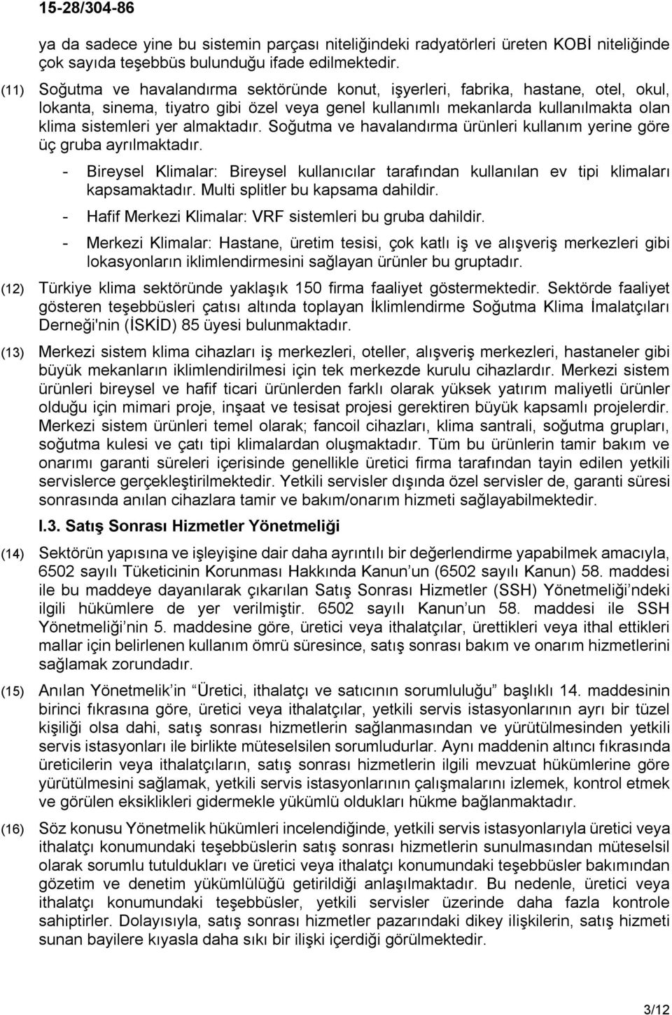 almaktadır. Soğutma ve havalandırma ürünleri kullanım yerine göre üç gruba ayrılmaktadır. - Bireysel Klimalar: Bireysel kullanıcılar tarafından kullanılan ev tipi klimaları kapsamaktadır.