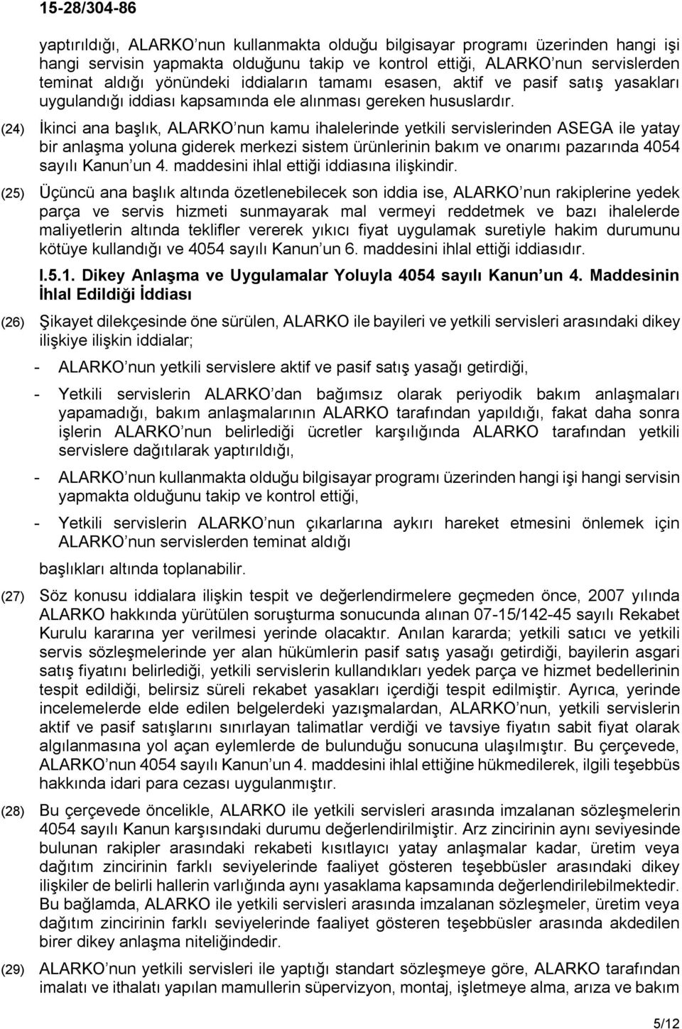 (24) İkinci ana başlık, ALARKO nun kamu ihalelerinde yetkili servislerinden ASEGA ile yatay bir anlaşma yoluna giderek merkezi sistem ürünlerinin bakım ve onarımı pazarında 4054 sayılı Kanun un 4.