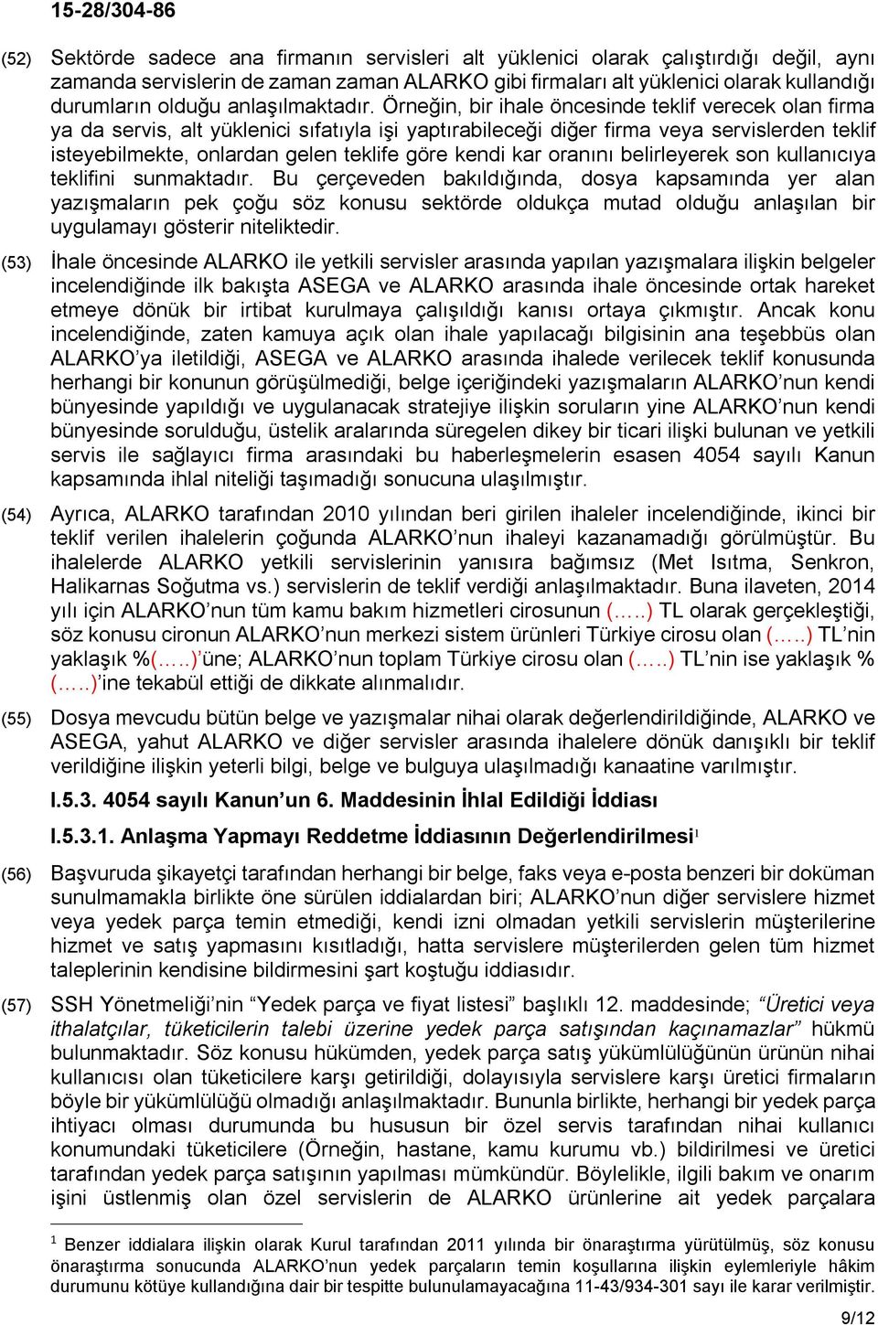 Örneğin, bir ihale öncesinde teklif verecek olan firma ya da servis, alt yüklenici sıfatıyla işi yaptırabileceği diğer firma veya servislerden teklif isteyebilmekte, onlardan gelen teklife göre kendi