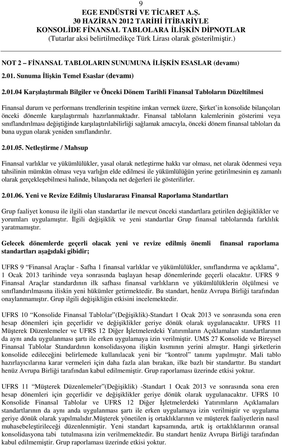 04 Karşılaştırmalı Bilgiler ve Önceki Dönem Tarihli Finansal Tabloların Düzeltilmesi Finansal durum ve performans trendlerinin tespitine imkan vermek üzere, Şirket in konsolide bilançoları önceki