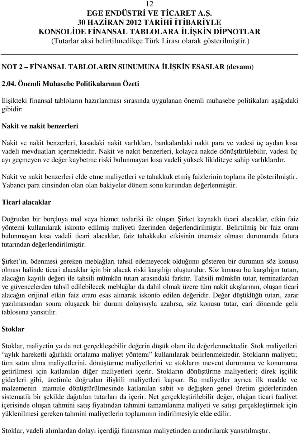 benzerleri, kasadaki nakit varlıkları, bankalardaki nakit para ve vadesi üç aydan kısa vadeli mevduatları içermektedir.