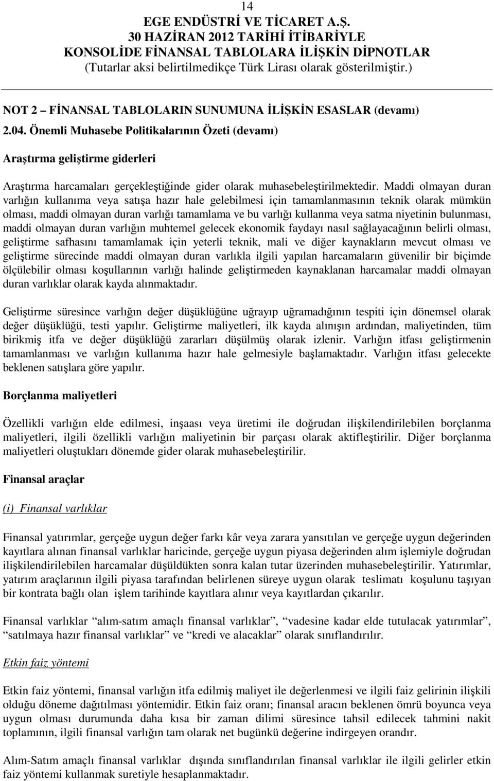 Maddi olmayan duran varlığın kullanıma veya satışa hazır hale gelebilmesi için tamamlanmasının teknik olarak mümkün olması, maddi olmayan duran varlığı tamamlama ve bu varlığı kullanma veya satma