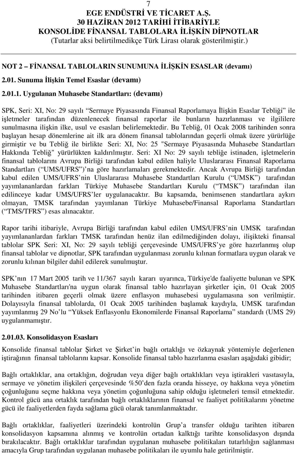 1. Uygulanan Muhasebe Standartları: (devamı) SPK, Seri: XI, No: 29 sayılı Sermaye Piyasasında Finansal Raporlamaya Đlişkin Esaslar Tebliği ile işletmeler tarafından düzenlenecek finansal raporlar ile