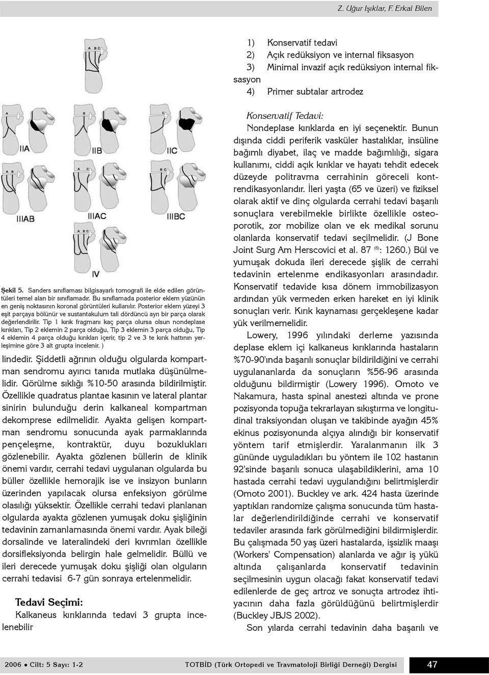 Posterior eklem yüzeyi 3 eþit parçaya bölünür ve sustantakulum tali dördüncü ayrý bir parça olarak deðerlendirilir.