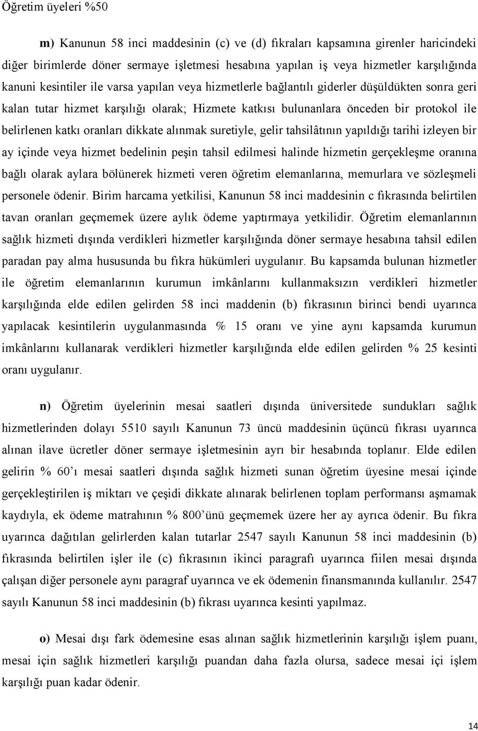 oranları dikkate alınmak suretiyle, gelir tahsilâtının yapıldığı tarihi izleyen bir ay içinde veya hizmet bedelinin peşin tahsil edilmesi halinde hizmetin gerçekleşme oranına bağlı olarak aylara