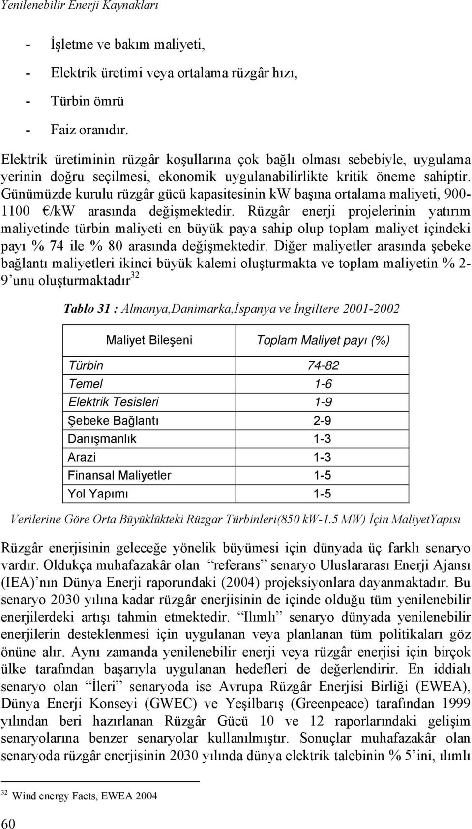 Günümüzde kurulu rüzgâr gücü kapasitesinin kw başına ortalama maliyeti, 900-1100 /kw arasında değişmektedir.