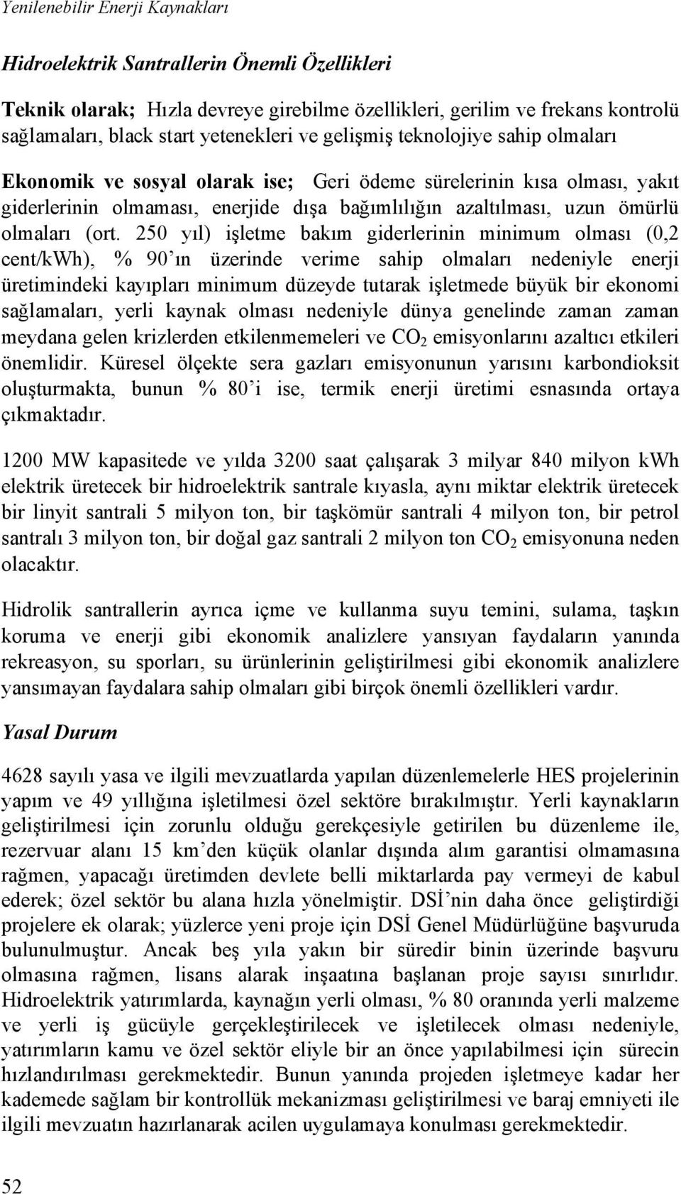 250 yıl) işletme bakım giderlerinin minimum olması (0,2 cent/kwh), % 90 ın üzerinde verime sahip olmaları nedeniyle enerji üretimindeki kayıpları minimum düzeyde tutarak işletmede büyük bir ekonomi