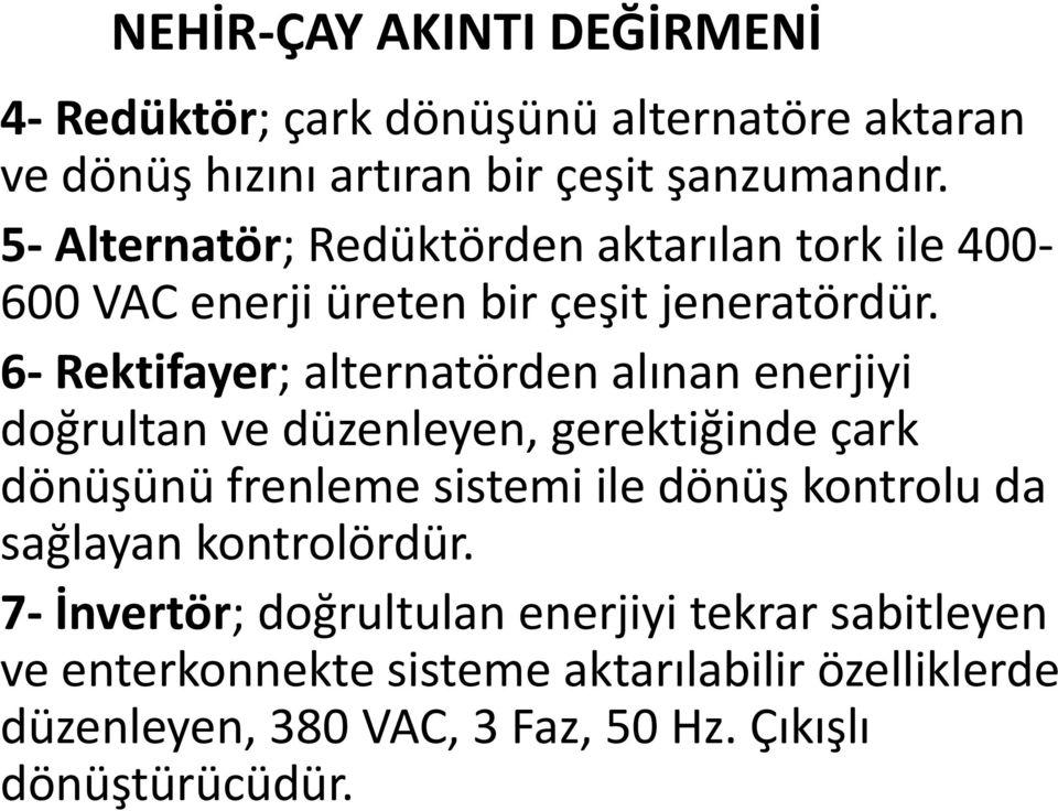 6- Rektifayer; alternatörden alınan enerjiyi doğrultan ve düzenleyen, gerektiğinde çark dönüşünü frenleme sistemi ile dönüş kontrolu