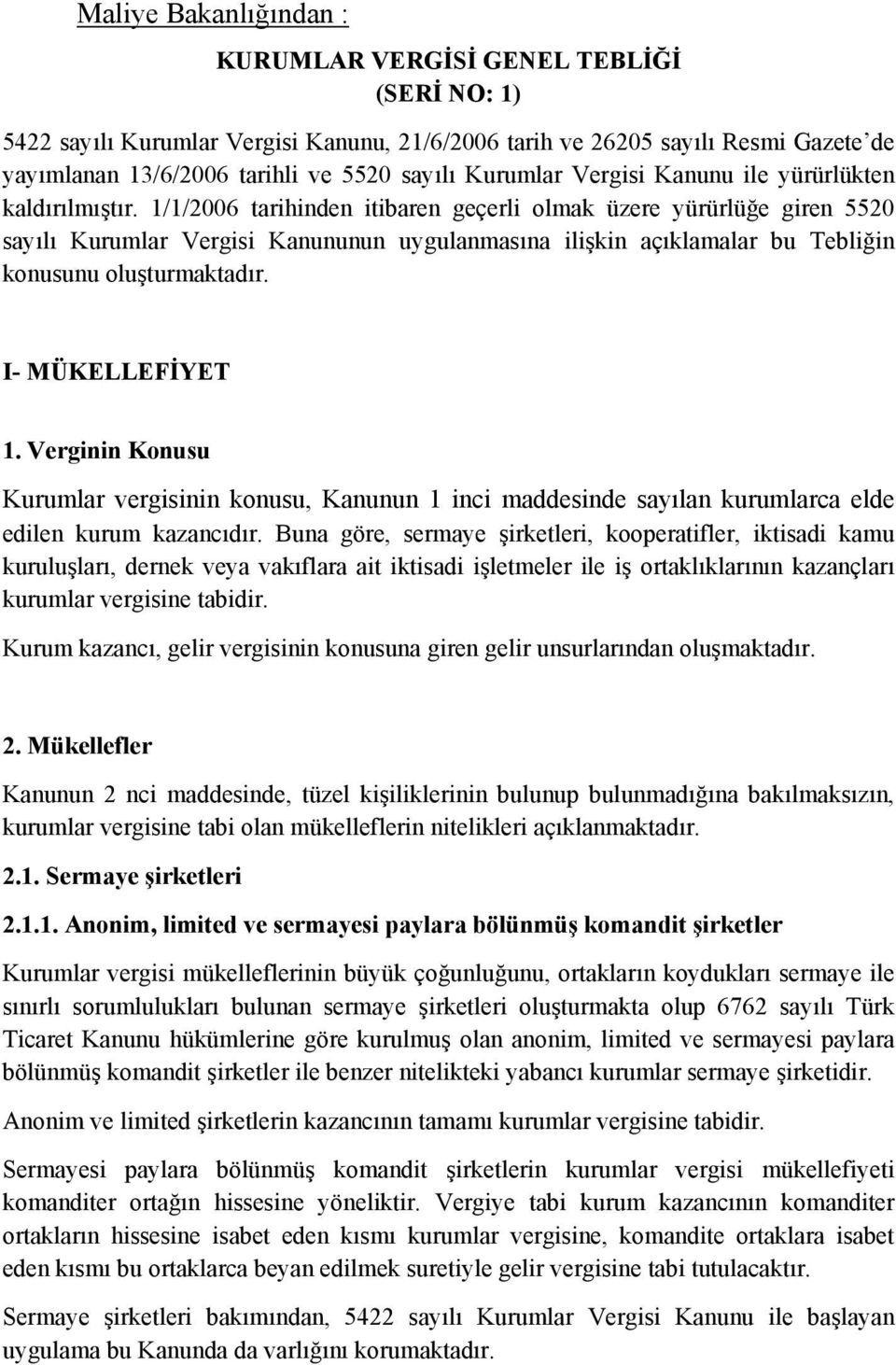 1/1/2006 tarihinden itibaren geçerli olmak üzere yürürlüğe giren 5520 sayılı Kurumlar Vergisi Kanununun uygulanmasına ilişkin açıklamalar bu Tebliğin konusunu oluşturmaktadır. I- MÜKELLEFİYET 1.