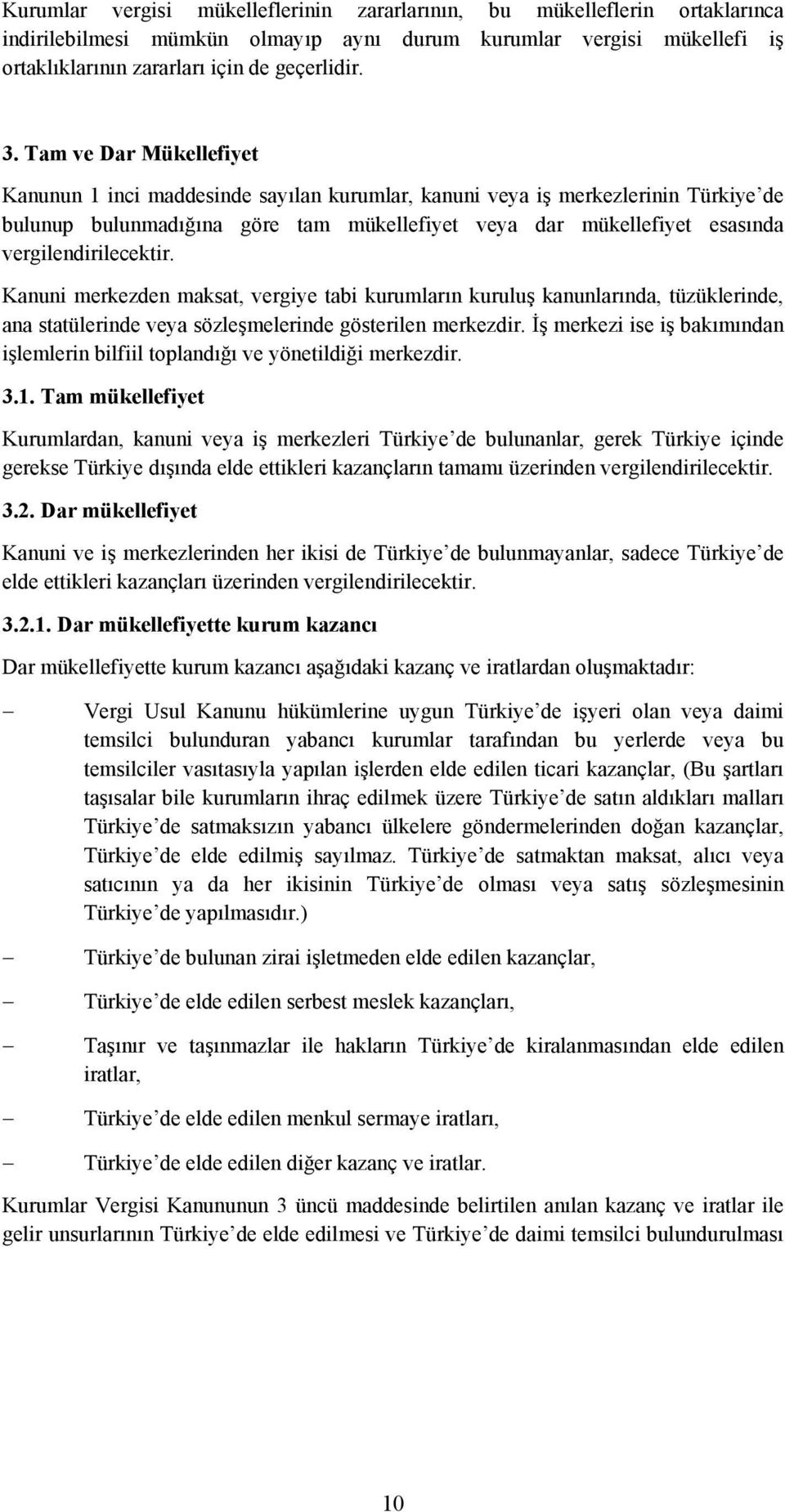 vergilendirilecektir. Kanuni merkezden maksat, vergiye tabi kurumların kuruluş kanunlarında, tüzüklerinde, ana statülerinde veya sözleşmelerinde gösterilen merkezdir.