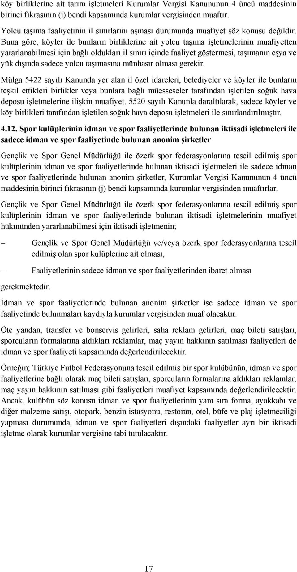 Buna göre, köyler ile bunların birliklerine ait yolcu taşıma işletmelerinin muafiyetten yararlanabilmesi için bağlı oldukları il sınırı içinde faaliyet göstermesi, taşımanın eşya ve yük dışında