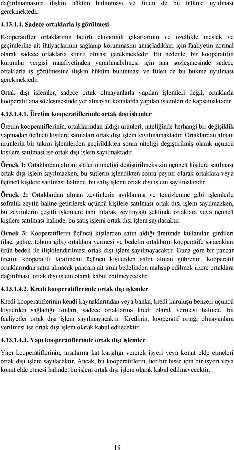 Sadece ortaklarla iş görülmesi Kooperatifler ortaklarının belirli ekonomik çıkarlarının ve özellikle meslek ve geçimlerine ait ihtiyaçlarının sağlanıp korunmasını amaçladıkları için faaliyetin normal