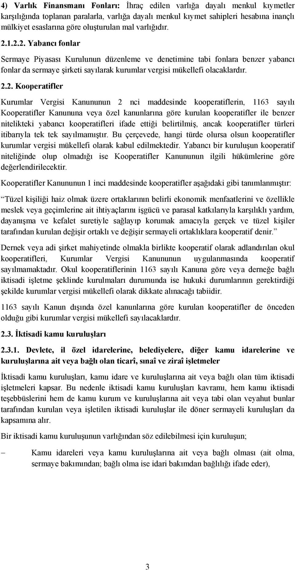 1.2.2. Yabancı fonlar Sermaye Piyasası Kurulunun düzenleme ve denetimine tabi fonlara benzer yabancı fonlar da sermaye şirketi sayılarak kurumlar vergisi mükellefi olacaklardır. 2.2. Kooperatifler