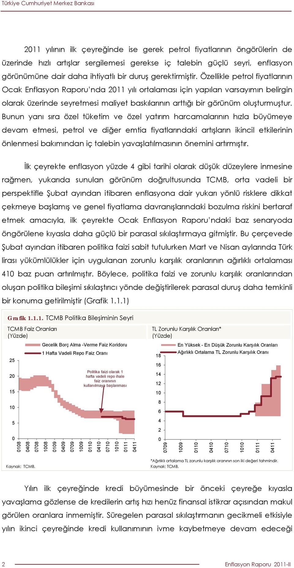 Özellikle petrol fiyatlarının Ocak Enflasyon Raporu nda 211 yılı ortalaması için yapılan varsayımın belirgin olarak üzerinde seyretmesi maliyet baskılarının arttığı bir görünüm oluşturmuştur.