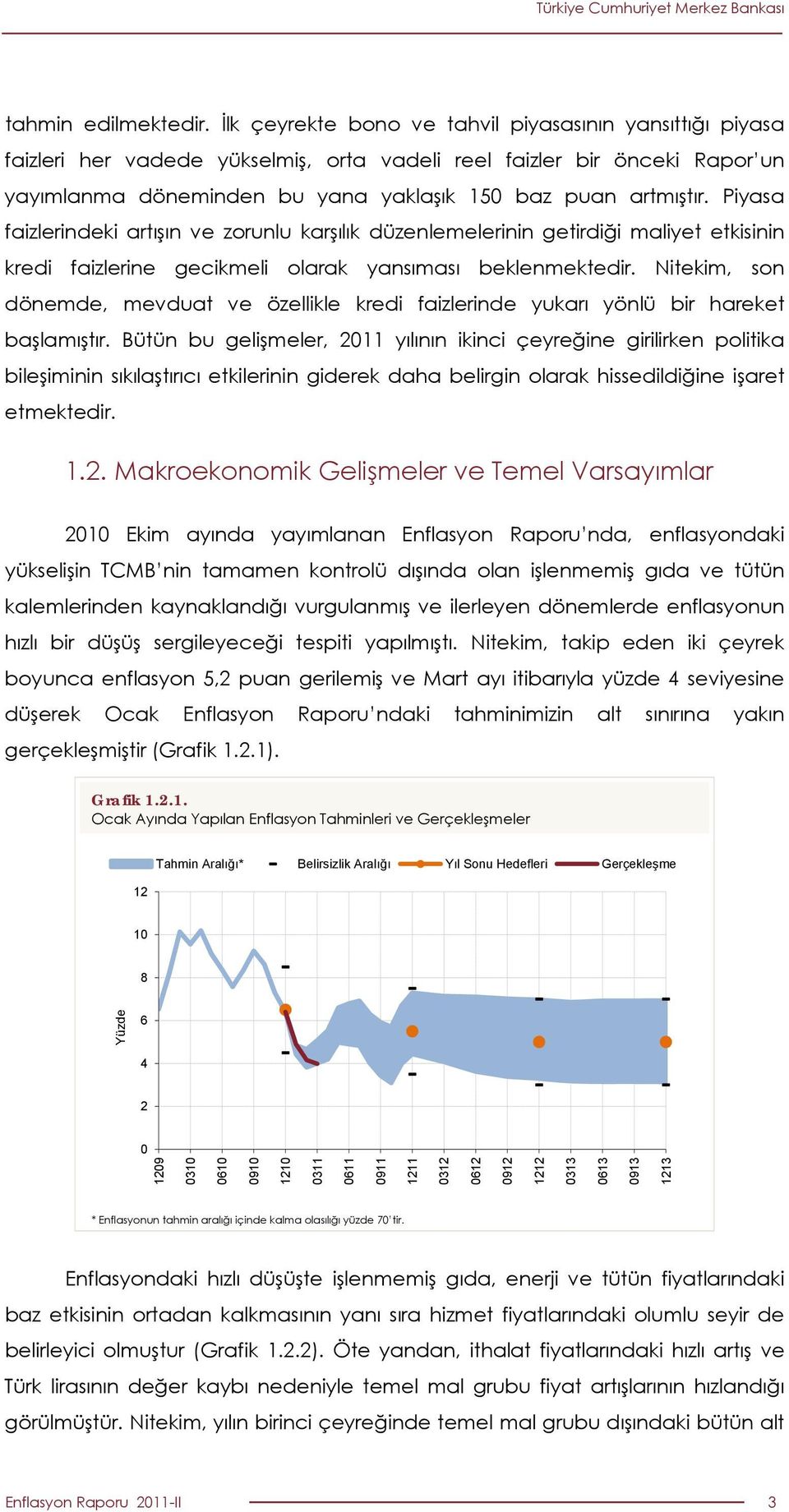 Piyasa faizlerindeki artışın ve zorunlu karşılık düzenlemelerinin getirdiği maliyet etkisinin kredi faizlerine gecikmeli olarak yansıması beklenmektedir.