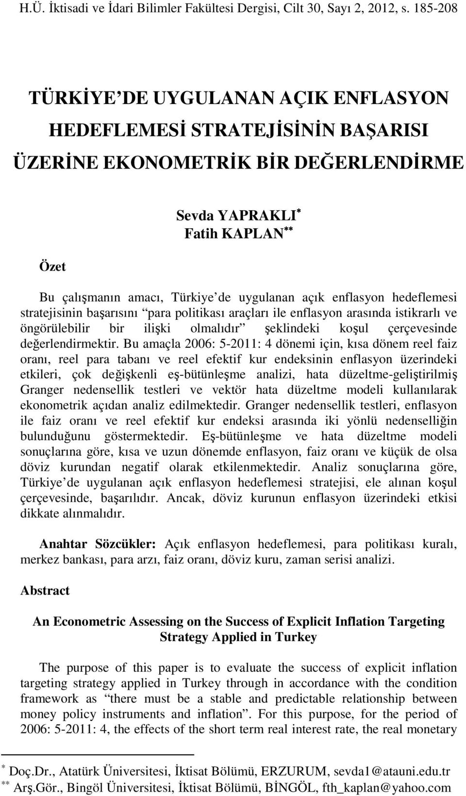 enflasyon hedeflemesi stratejisinin başarısını para politikası araçları ile enflasyon arasında istikrarlı ve öngörülebilir bir ilişki olmalıdır şeklindeki koşul çerçevesinde değerlendirmektir.