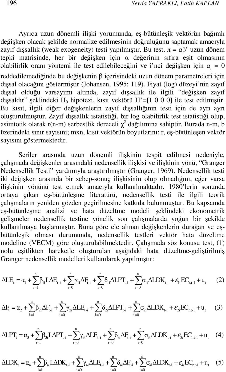 Bu test, π = αβ uzun dönem tepki matrisinde, her bir değişken için α değerinin sıfıra eşit olmasının olabilirlik oranı yöntemi ile test edilebileceğini ve i nci değişken için α i = 0