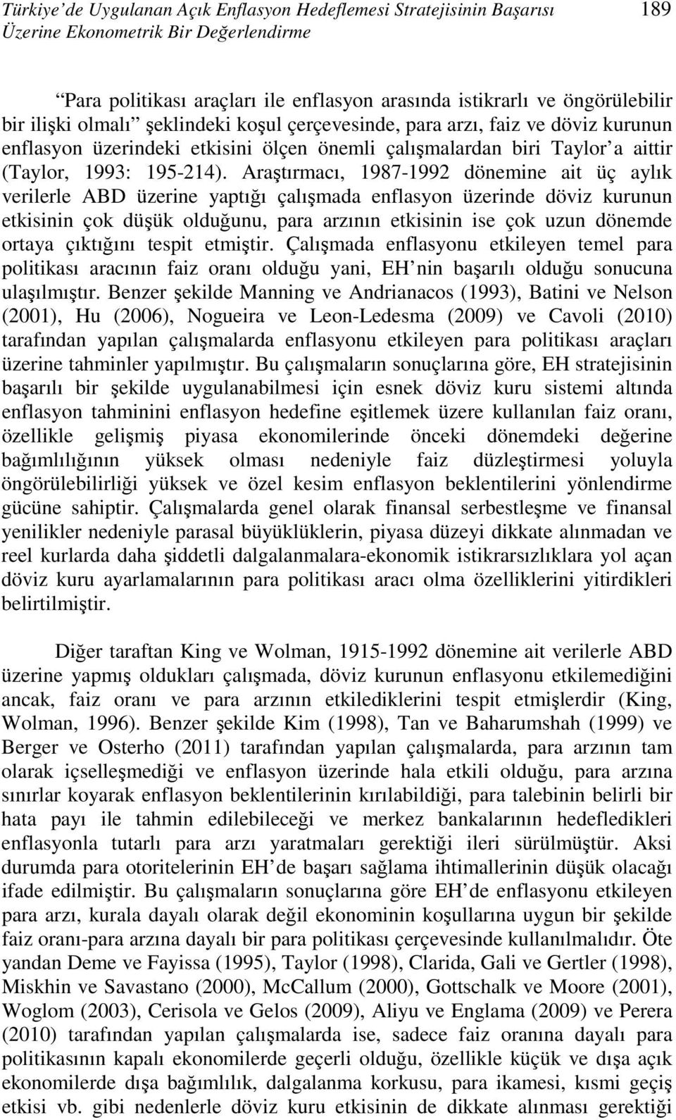 Araştırmacı, 1987-1992 dönemine ait üç aylık verilerle ABD üzerine yaptığı çalışmada enflasyon üzerinde döviz kurunun etkisinin çok düşük olduğunu, para arzının etkisinin ise çok uzun dönemde ortaya