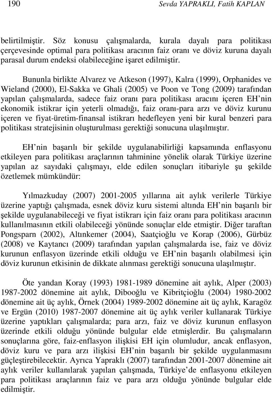 Bununla birlikte Alvarez ve Atkeson (1997), Kalra (1999), Orphanides ve Wieland (2000), El-Sakka ve Ghali (2005) ve Poon ve Tong (2009) tarafından yapılan çalışmalarda, sadece faiz oranı para