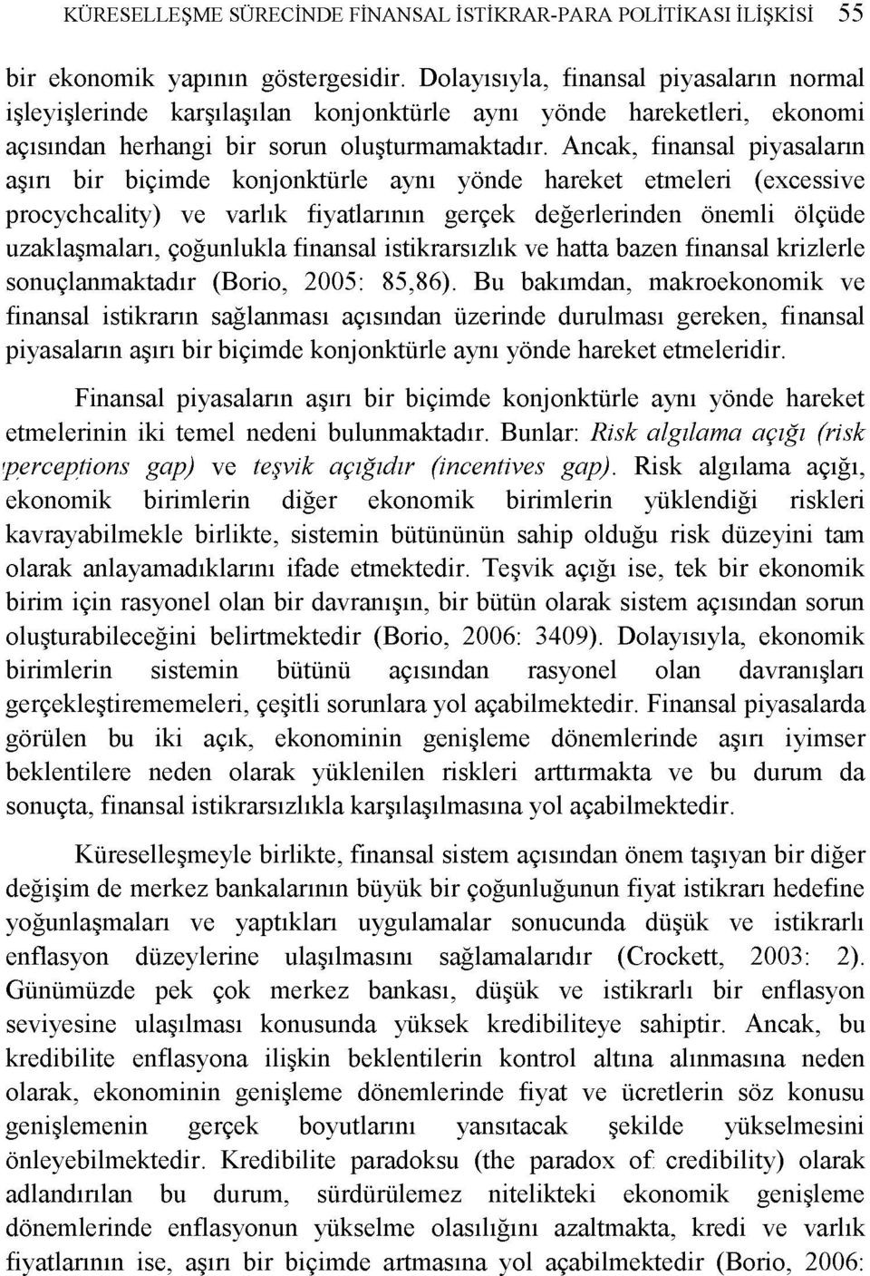 Ancak, finansal piyasaların aşırı bir biçimde konjonktürle aynı yönde hareket etmeleri (excessive procychcality) ve varlık fiyatlarının gerçek değerlerinden önemli ölçüde uzaklaşmaları, çoğunlukla