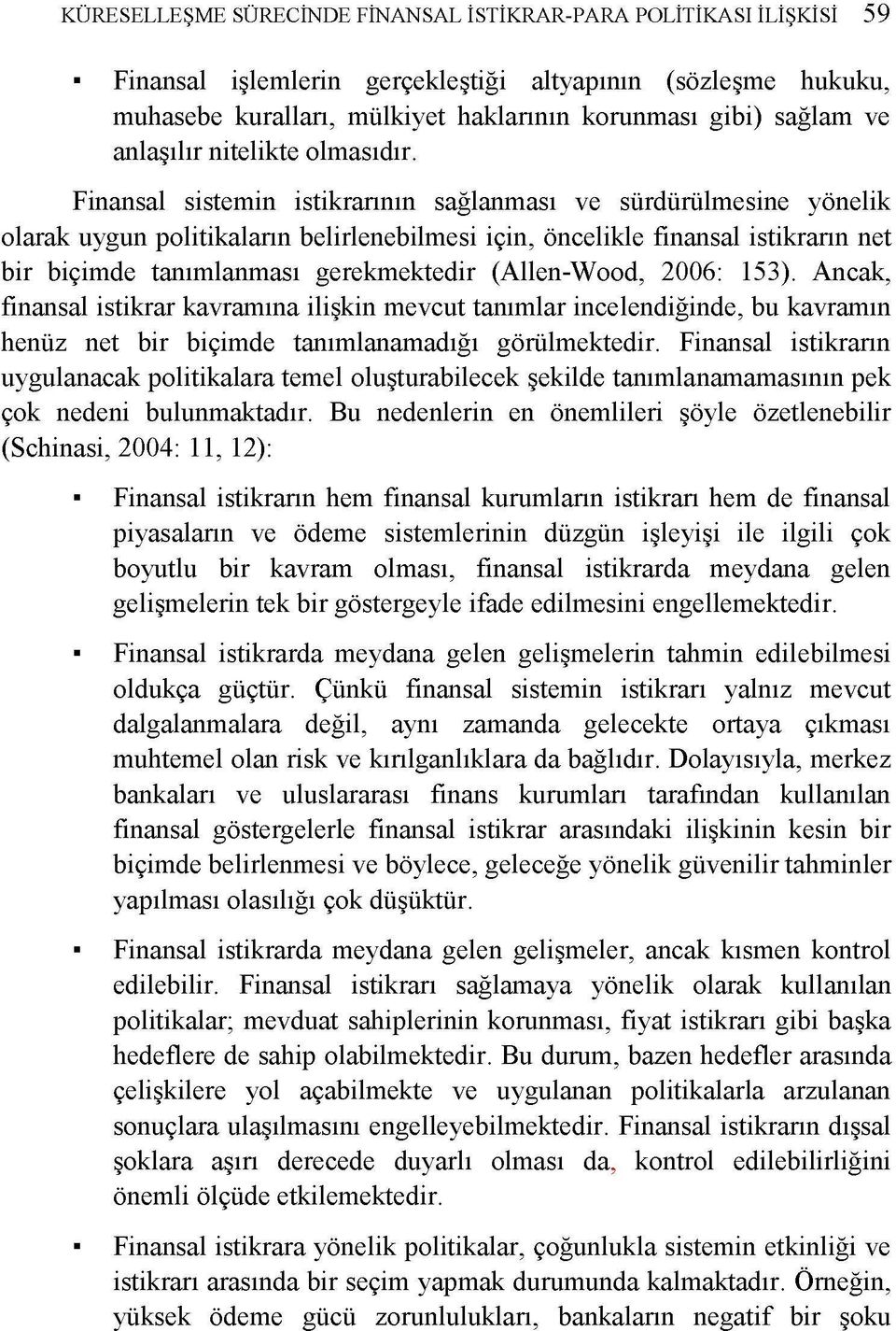 Finansal sistemin istikrarının sağlanması ve sürdürülmesine yönelik olarak uygun politikaların belirlenebilmesi için, öncelikle finansal istikrarın net bir biçimde tanımlanması gerekmektedir