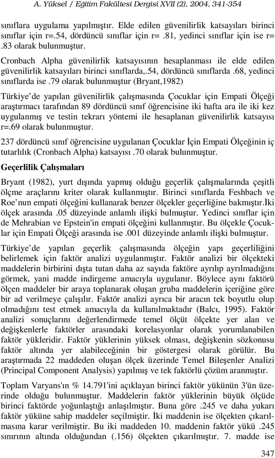 79 olarak bulunmuştur (Bryant,1982) Türkiye de yapılan güvenilirlik çalışmasında Çocuklar için Empati Ölçeği araştırmacı tarafından 89 dördüncü sınıf öğrencisine iki hafta ara ile iki kez uygulanmış