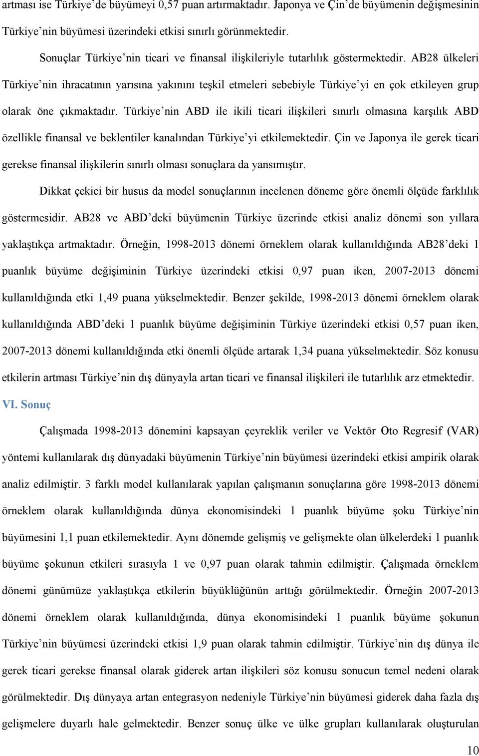 AB28 ülkeleri Türkiye nin ihracatının yarısına yakınını teşkil etmeleri sebebiyle Türkiye yi en çok etkileyen grup olarak öne çıkmaktadır.