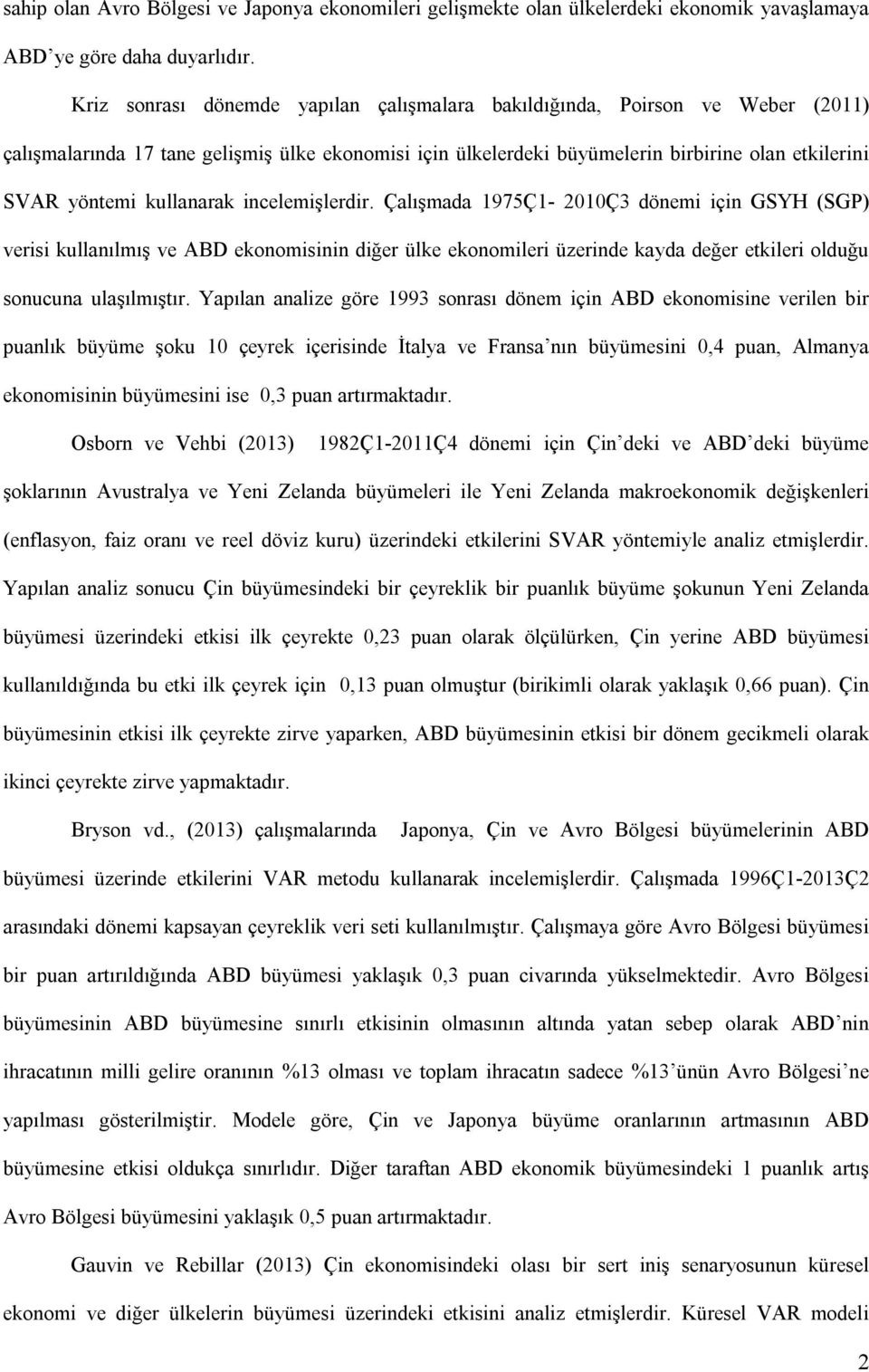 kullanarak incelemişlerdir. Çalışmada 1975Ç1-2010Ç3 dönemi için GSYH (SGP) verisi kullanılmış ve ABD ekonomisinin diğer ülke ekonomileri üzerinde kayda değer etkileri olduğu sonucuna ulaşılmıştır.