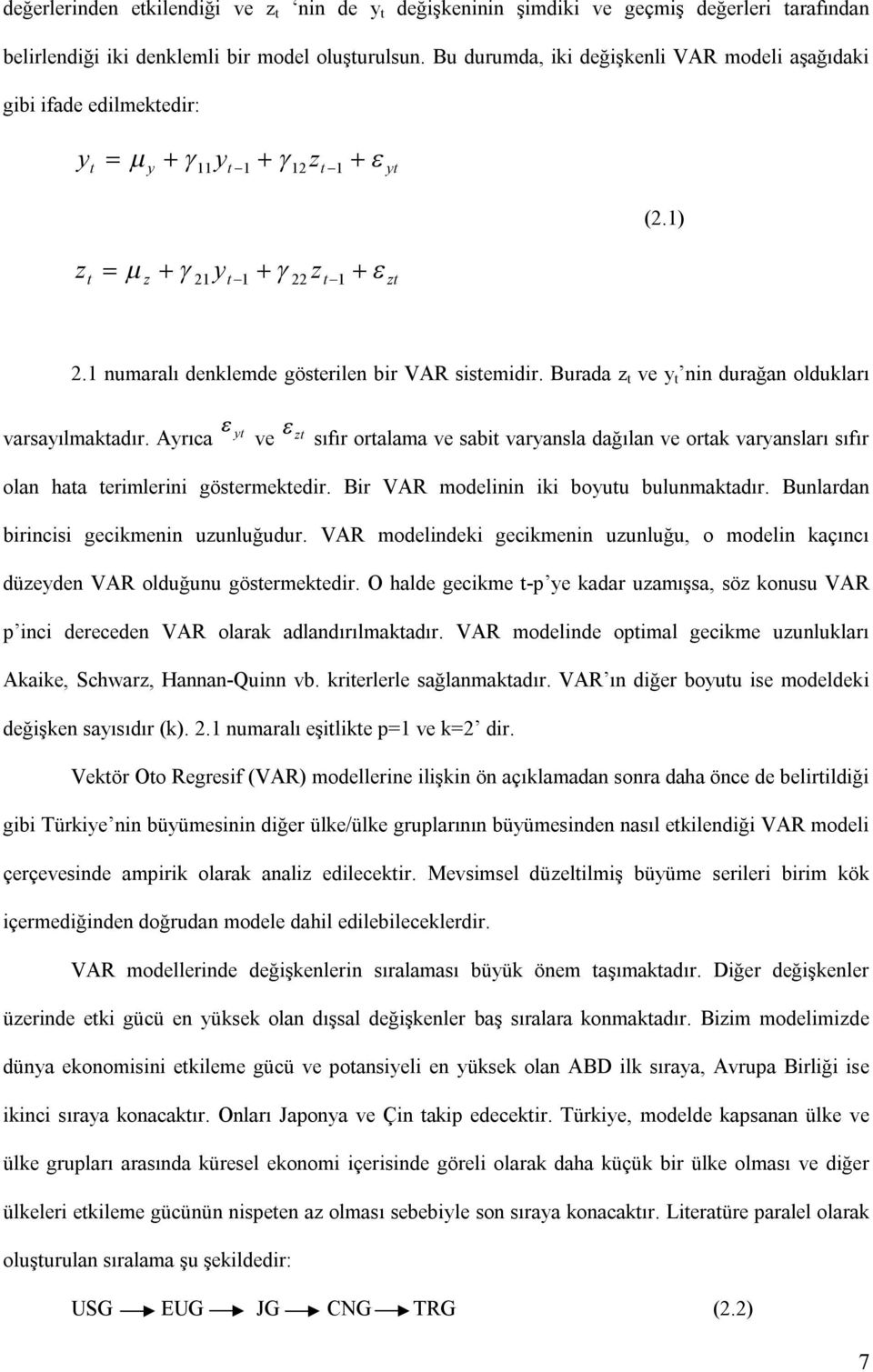 Burada z t ve y t nin durağan oldukları varsayılmaktadır. Ayrıca yt ve zt sıfır ortalama ve sabit varyansla dağılan ve ortak varyansları sıfır olan hata terimlerini göstermektedir.