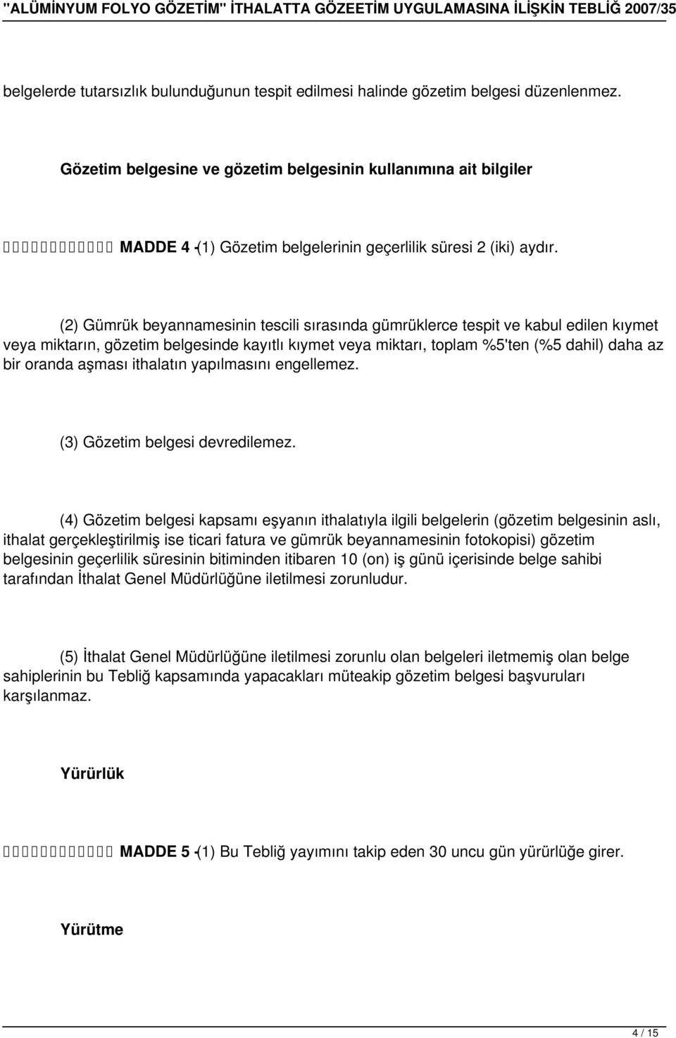 (2) Gümrük beyannamesinin tescili sırasında gümrüklerce tespit ve kabul edilen kıymet veya miktarın, gözetim belgesinde kayıtlı kıymet veya miktarı, toplam %5'ten (%5 dahil) daha az bir oranda aşması