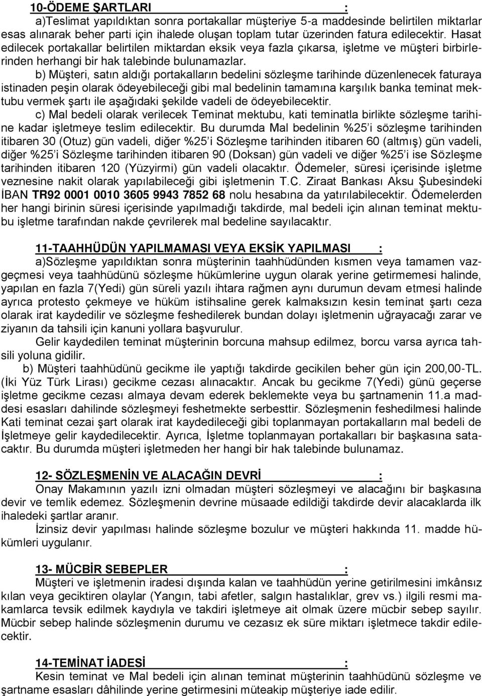 b) Müşteri, satın aldığı portakalların bedelini sözleşme tarihinde düzenlenecek faturaya istinaden peşin olarak ödeyebileceği gibi mal bedelinin tamamına karşılık banka teminat mektubu vermek şartı